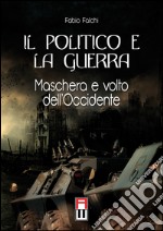 Il politico e la guerra. Maschera e volto dell'Occidente libro