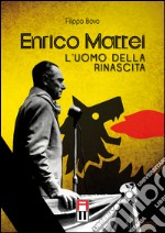 Enrico Mattei. L'uomo della rinascita libro