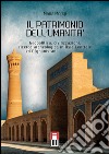 Il patrimonio dell'umanità. Geopolitica, civilizzazioni, ricerca archeologica in Asia centrale e Afghanistan libro di Morigi Maria