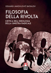 Filosofia della rivolta. Critica dell'ideologia della sinistra radicale libro