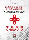 La Cina e gli aiuti internazionali. Cooperazione, Sviluppo e 'Futuro Condiviso' per il secolo XXI libro