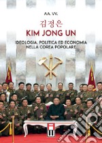 Kim Jong Un. Ideologia, politica ed economia nella Corea Popolare