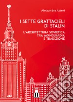 I sette grattacieli di Stalin. L'architettura sovietica tra avanguardia e tradizione libro