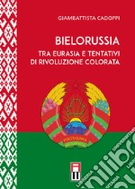 Bielorussia tra Eurasia e tentativi di rivoluzione colorata libro