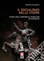 Il socialismo nelle steppe. Storia della repubblica popolare di Mongolia libro