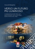 Verso un futuro più luminoso. Commemorazione per il 60° anniversario della riforma democratica del Tibet libro