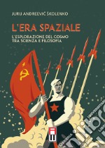 L'era spaziale. L'esplorazione del cosmo tra scienza e filosofia libro