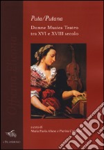 Puta/Putana. Donne, musica, teatro tra XVI e XVIII secolo libro