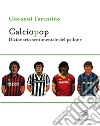 Calciopop. Dizionario sentimentale del pallone libro di Tarantino Giovanni