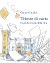 Trieste di carta. Guida letteraria della città libro