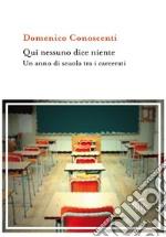 Qui nessuno dice niente. Un anno di scuola tra i carcerati libro