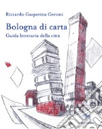 Bologna di carta. Guida letteraria della città libro