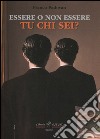 Essere o non essere tu chi sei? libro