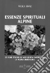 Essenze spirituali alpine. 22 fiori italiani di alta quota raccontano la nuova dimensione libro di Sbaiz Paola