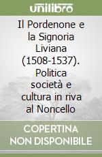 Il Pordenone e la Signoria Liviana (1508-1537). Politica società e cultura in riva al Noncello libro