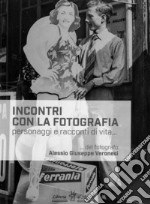 Incontri con la fotografia. Personaggi e racconti di vita