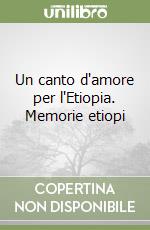 Un canto d'amore per l'Etiopia. Memorie etiopi libro