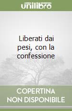 Liberati dai pesi, con la confessione libro