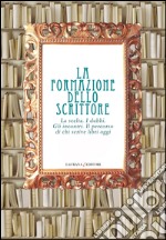 La formazione dello scrittore. La scelta. I dubbi. Gli incontri. Il percorso di chi scrive libri oggi libro