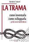 La trama. Come inventarla. Come svilupparla libro di Cassani Massimo