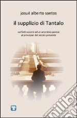 Il supplizio di Tantalo. Sui fatti occorsi ad un anonimo pavese al principiar del secolo presente libro