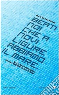 Beati noi che a Novi Ligure abbiamo il mare (... e altri 19 racconti di una gioventù scottata) libro