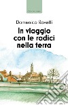 In viaggio con le radici nella terra libro di Ravetti Domenico