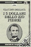 I 5 dollari dello zio Pidrei. Un racconto, una favola e qualche poesia libro