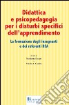 Didattica e psicopedagogia per i disturbi specifici dell'apprendimento. La formazione degli insegnanti e dei referenti DSA libro