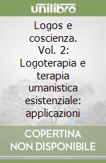 Logos e coscienza. Vol. 2: Logoterapia e terapia umanistica esistenziale: applicazioni libro