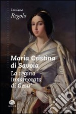 Maria Cristina di Savoia. La regina innamorata di Gesù libro