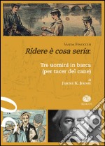 Ridere è cosa seria. «Tre uomini in barca (per tacer del cane)» di Jerome K. Jerome