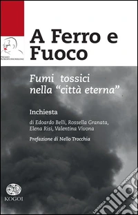 A ferro e fuoco. Fumi tossici nella «città eterna» libro