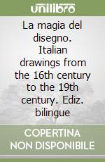 La magia del disegno. Italian drawings from the 16th century to the 19th century. Ediz. bilingue libro