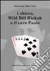 Uno sbirro, Wild Bill Hickok e il caro Paolo libro di Fantozzi Antonio