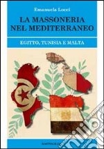 La massoneria nel Meditteraneo. Egitto, Tunisia e Malta libro