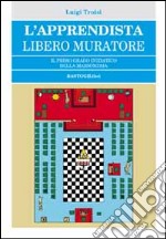 L'apprendista libero muratore. Il primo grado iniziatico della massoneria libro