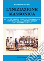 L'iniziazione massonica. La via esoterica del perfezionamento individuale dalla pietra grezza alla pietra levigata libro