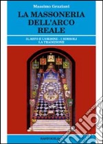 La massoneria dell'arco reale. Il rito e l'ordine. I simboli, la tradizione libro