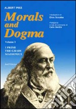 Morals and dogma. Vol. 1: I primi tre gradi massonici libro