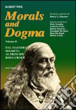 Morals and dogma. Vol. 2: Dal maestro segreto al principe rosa-croce libro