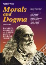 Morals and dogma. Vol. 3: Dal gran pontefice al sublime principe del real segreto libro