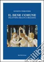 Il bene comune. Fra utopia, realtà e bellezza libro