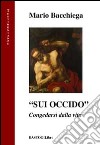 «Sui occido». Congedarsi dalla vita libro di Bacchiega Mario