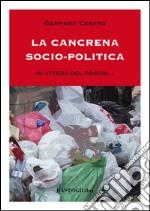 La cancrena socio-politica. In attesa del peggio... libro