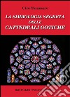 La simbologia segreta delle cattedrali gotiche libro di Tammaro Ciro