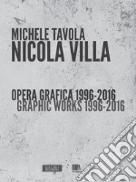 Nicola Villa. Opera grafica-Graphic works 1996-2016. Ediz. illustrata