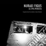 Nuraxi Figus. Ultima miniera. Ediz. illustrata libro