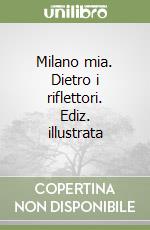 Milano mia. Dietro i riflettori. Ediz. illustrata