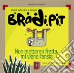 Bradi Pit. Non mettermi fretta, mi viene l'ansia libro